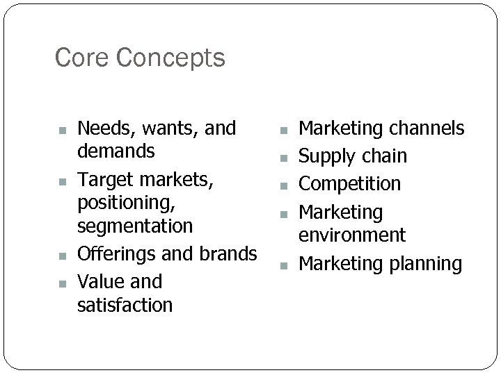 Core Concepts n n Needs, wants, and demands Target markets, positioning, segmentation Offerings and