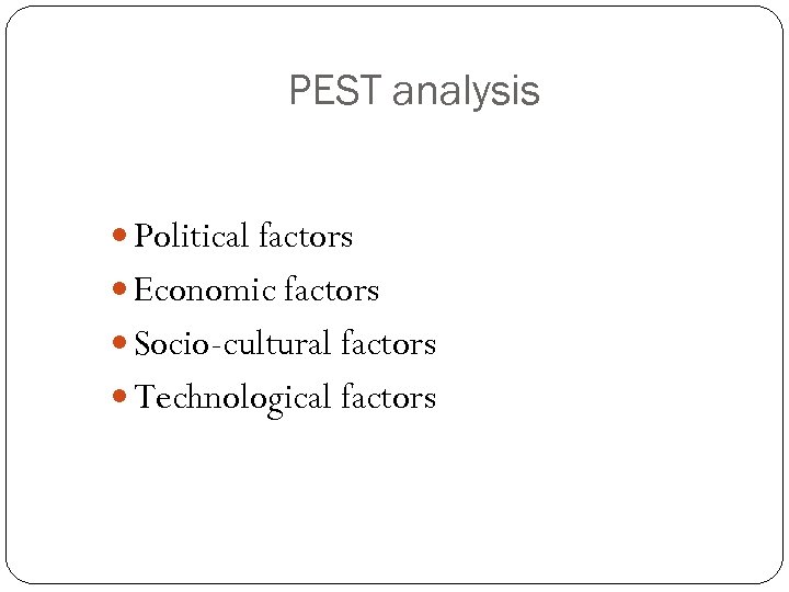 PEST analysis Political factors Economic factors Socio-cultural factors Technological factors 