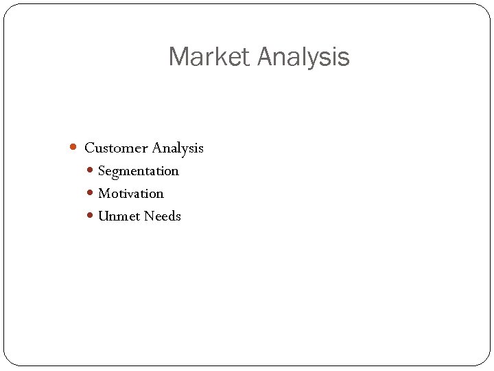 Market Analysis Customer Analysis Segmentation Motivation Unmet Needs 
