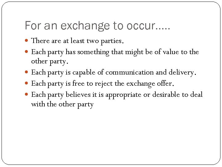 For an exchange to occur…. . There at least two parties. Each party has