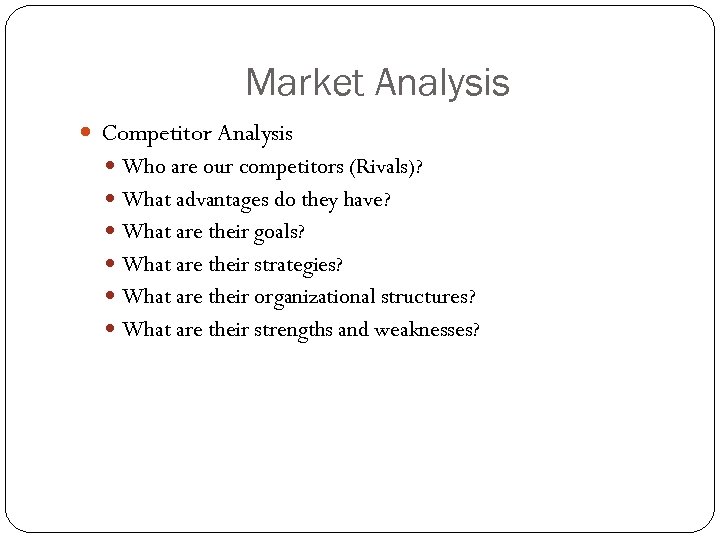 Market Analysis Competitor Analysis Who are our competitors (Rivals)? What advantages do they have?