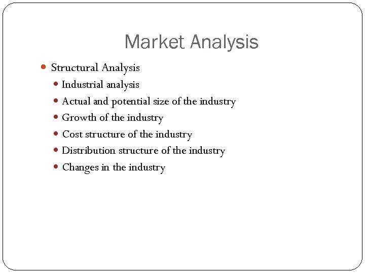 Market Analysis Structural Analysis Industrial analysis Actual and potential size of the industry Growth
