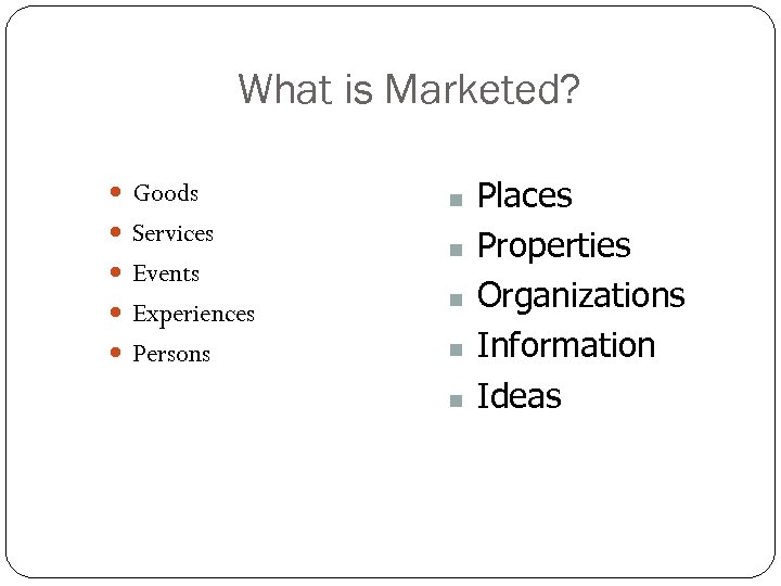 What is Marketed? Goods Services Events n n Experiences n Persons n n Places