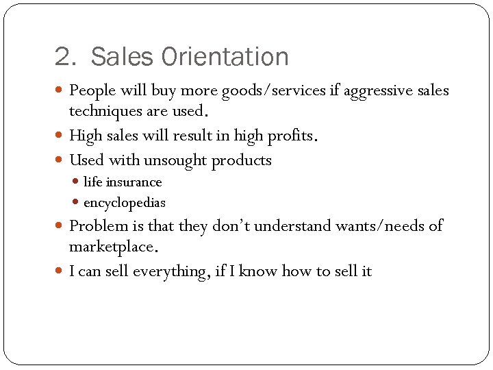 2. Sales Orientation People will buy more goods/services if aggressive sales techniques are used.