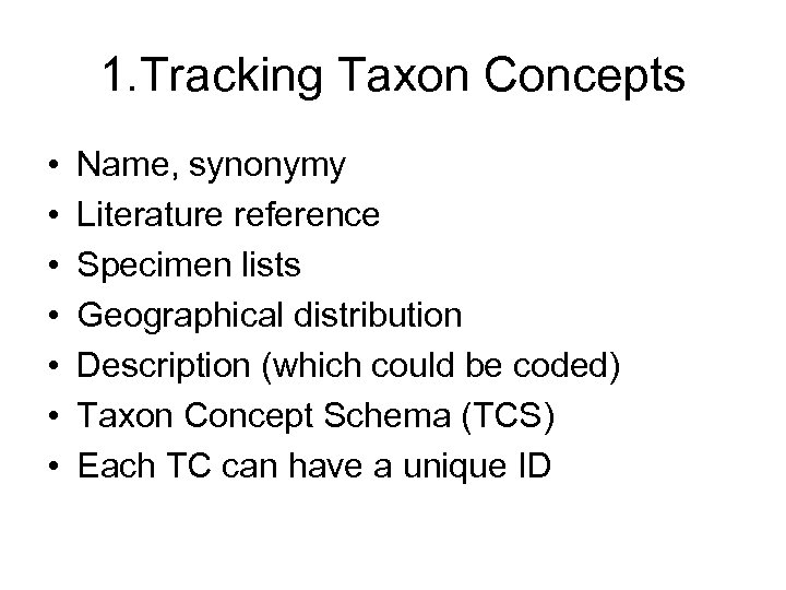 1. Tracking Taxon Concepts • • Name, synonymy Literature reference Specimen lists Geographical distribution