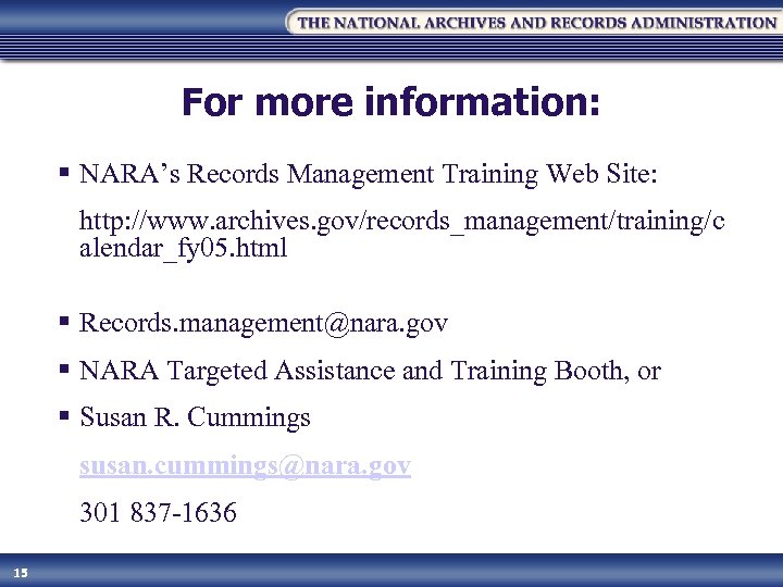 For more information: § NARA’s Records Management Training Web Site: http: //www. archives. gov/records_management/training/c