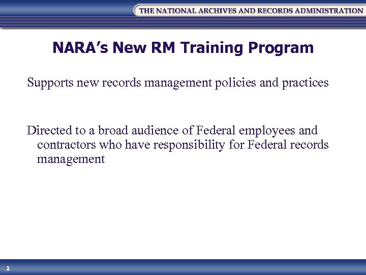 NARA’s New RM Training Program Supports new records management policies and practices Directed to