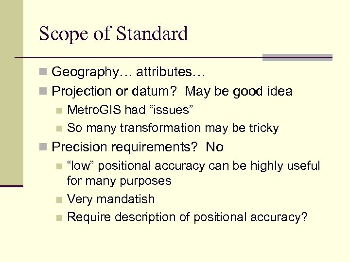 Scope of Standard n Geography… attributes… n Projection or datum? May be good idea