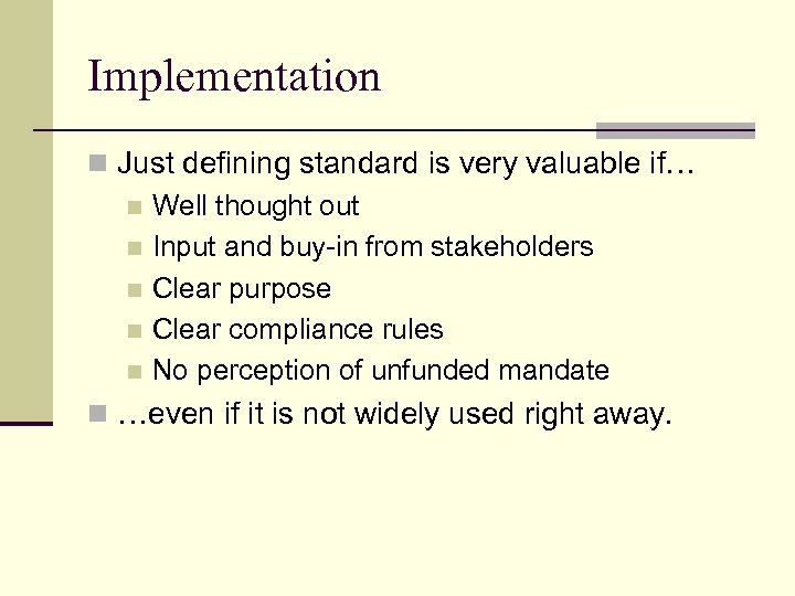 Implementation n Just defining standard is very valuable if… n Well thought out n