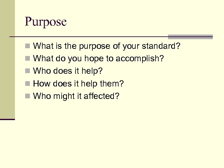 Purpose n What is the purpose of your standard? n What do you hope
