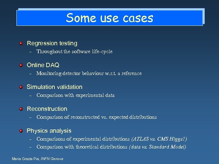 Some use cases Regression testing – Throughout the software life-cycle Online DAQ – Monitoring