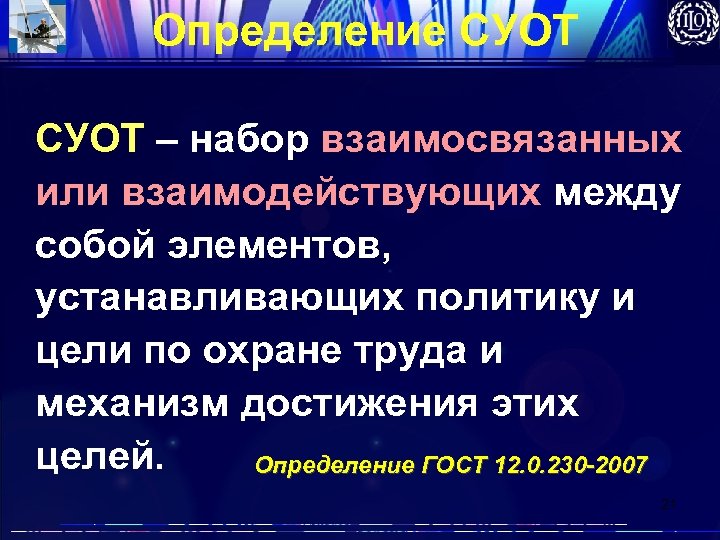 Определение СУОТ – набор взаимосвязанных или взаимодействующих между собой элементов, устанавливающих политику и цели