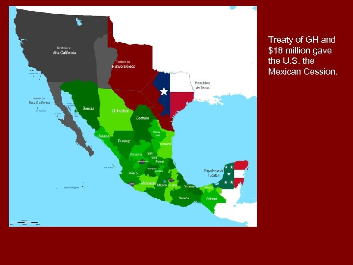Treaty of GH and $18 million gave the U. S. the Mexican Cession. 