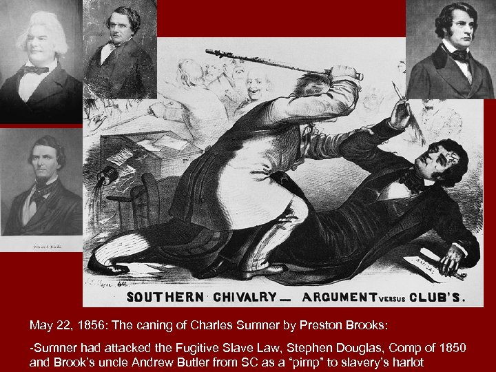 May 22, 1856: The caning of Charles Sumner by Preston Brooks: -Sumner had attacked