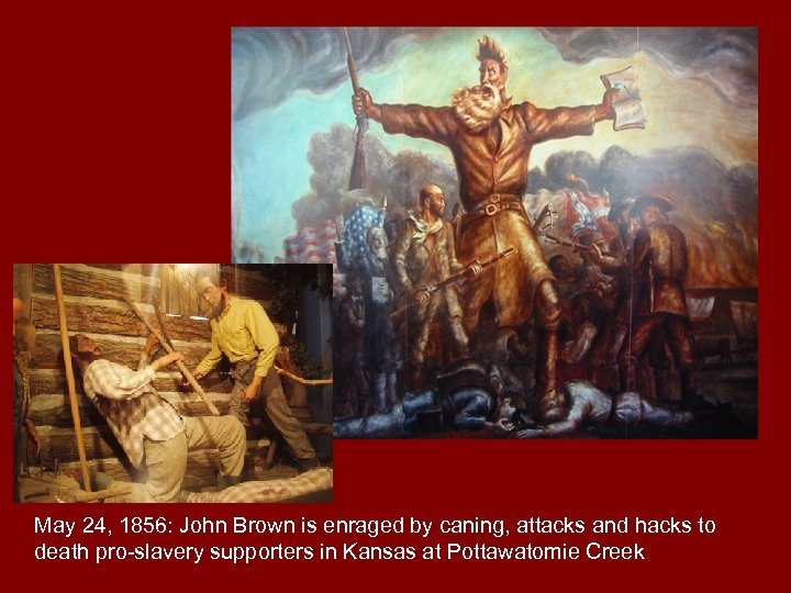 May 24, 1856: John Brown is enraged by caning, attacks and hacks to death