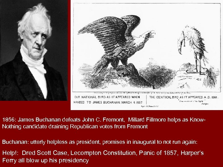 1856: James Buchanan defeats John C. Fremont, Millard Fillmore helps as Know. Nothing candidate