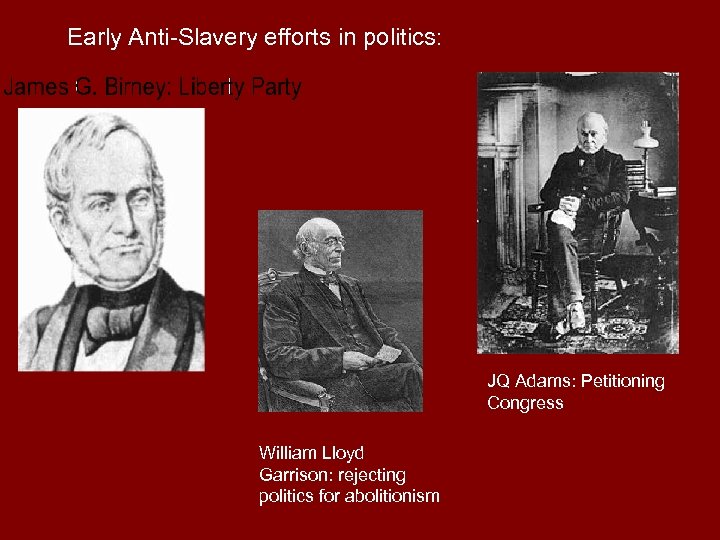 Early Anti-Slavery efforts in politics: JQ Adams: Petitioning Congress William Lloyd Garrison: rejecting politics