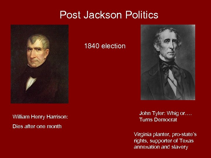 Post Jackson Politics 1840 election William Henry Harrison: John Tyler: Whig or…. Turns Democrat