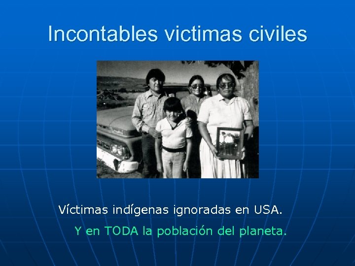 Incontables victimas civiles Víctimas indígenas ignoradas en USA. Y en TODA la población del