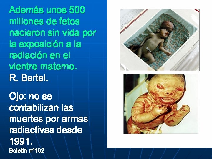 Además unos 500 millones de fetos nacieron sin vida por la exposición a la