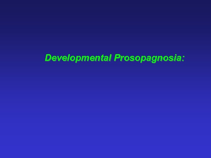 Developmental Prosopagnosia: 