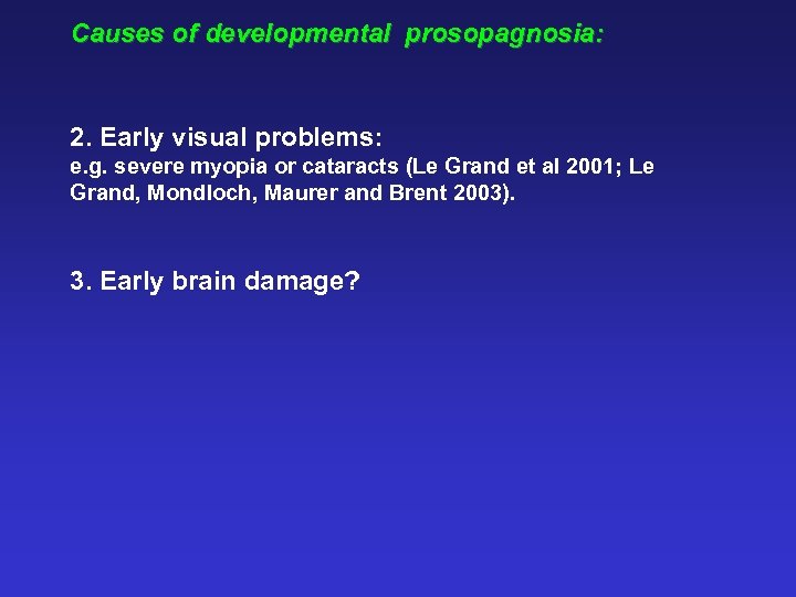 Causes of developmental prosopagnosia: 2. Early visual problems: e. g. severe myopia or cataracts