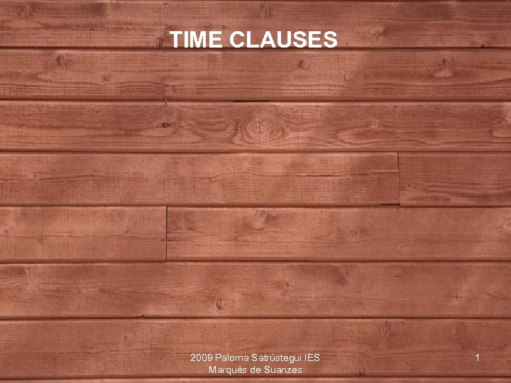 TIME CLAUSES 2009 Paloma Satrústegui IES Marqués de Suanzes 1 