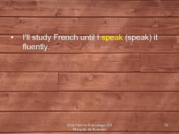  • I'll study French until I speak (speak) it fluently. 2009 Paloma Satrústegui