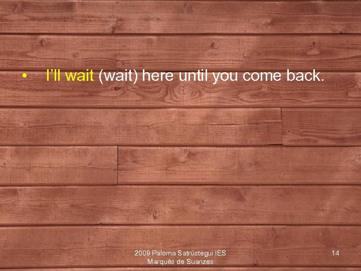  • I’ll wait (wait) here until you come back. 2009 Paloma Satrústegui IES