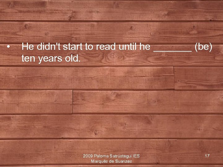  • He didn't start to read until he _______ (be) ten years old.