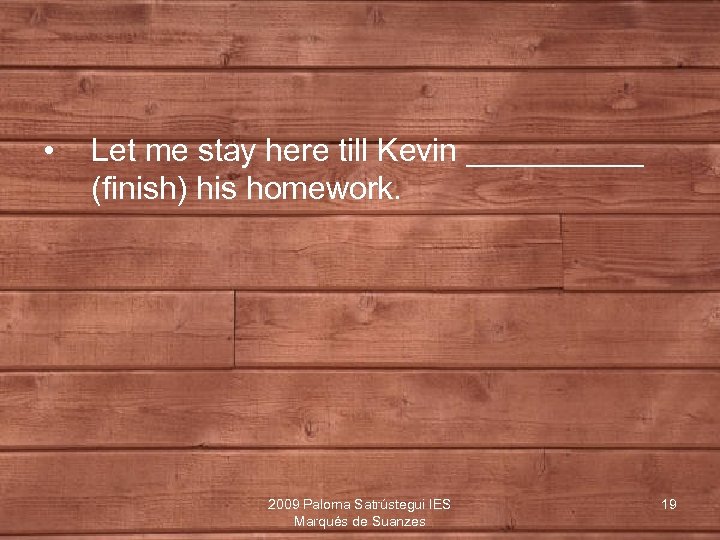  • Let me stay here till Kevin _____ (finish) his homework. 2009 Paloma