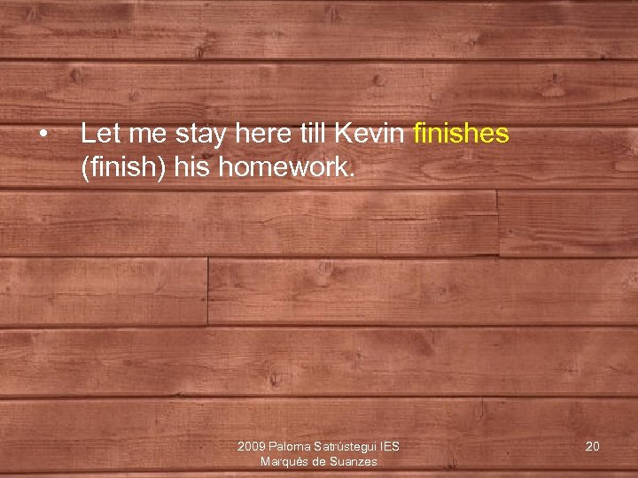  • Let me stay here till Kevin finishes (finish) his homework. 2009 Paloma