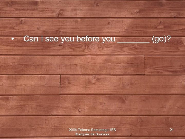  • Can I see you before you _______ (go)? 2009 Paloma Satrústegui IES