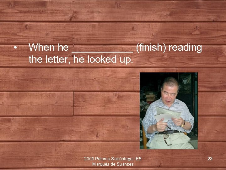  • When he ______ (finish) reading the letter, he looked up. 2009 Paloma