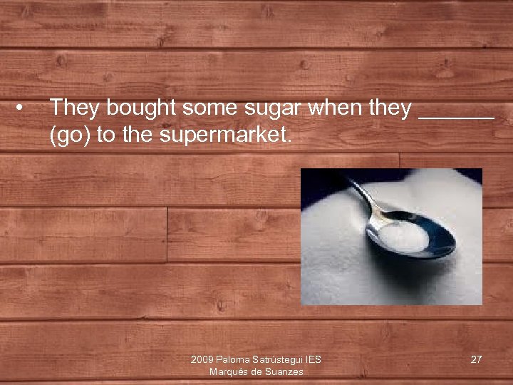  • They bought some sugar when they ______ (go) to the supermarket. 2009