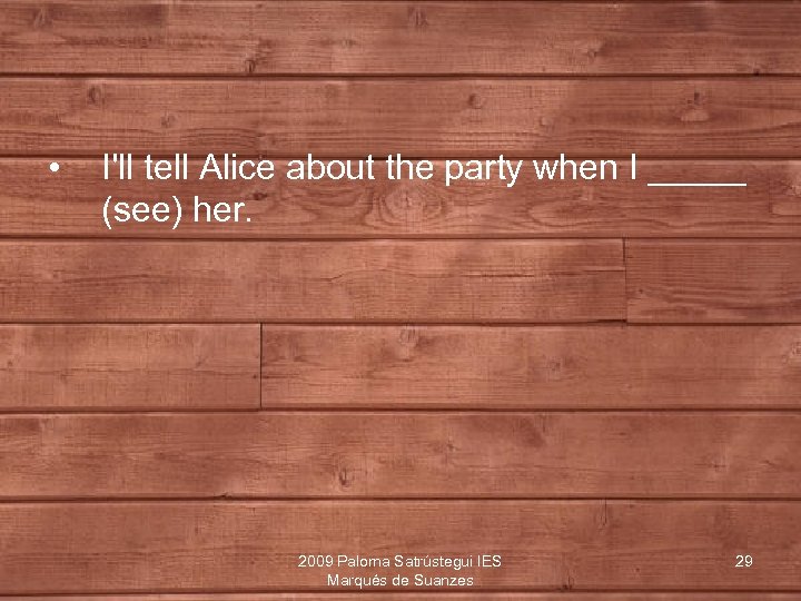  • I'll tell Alice about the party when I _____ (see) her. 2009