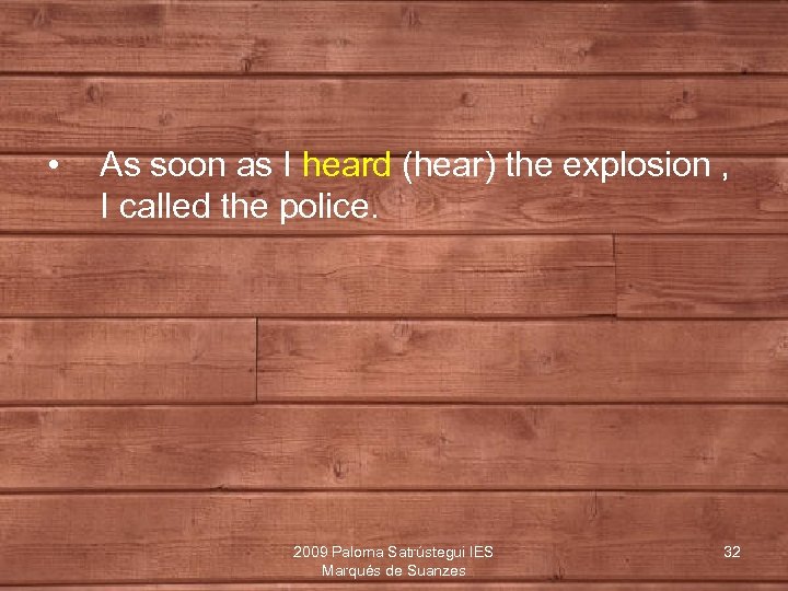 • As soon as I heard (hear) the explosion , I called the