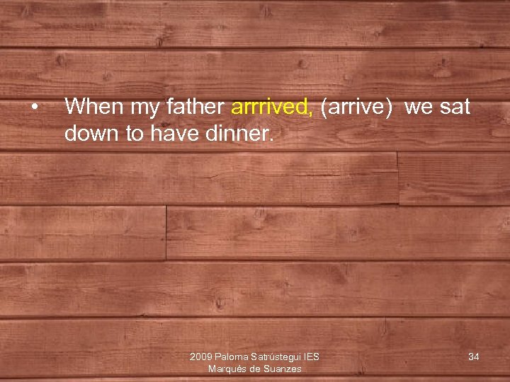  • When my father arrrived, (arrive) we sat down to have dinner. 2009