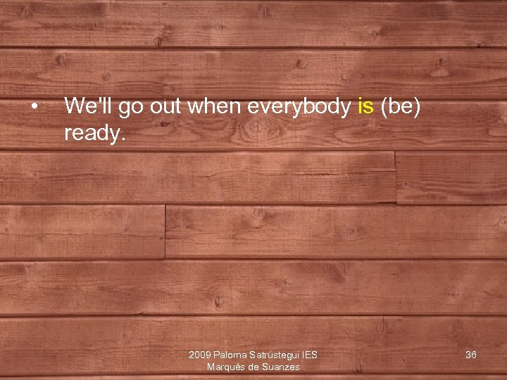  • We'll go out when everybody is (be) ready. 2009 Paloma Satrústegui IES