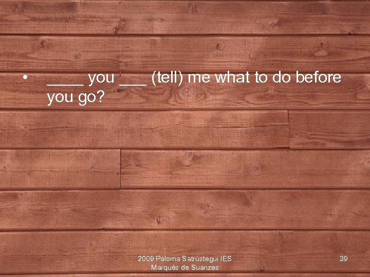  • ____ you ___ (tell) me what to do before you go? 2009