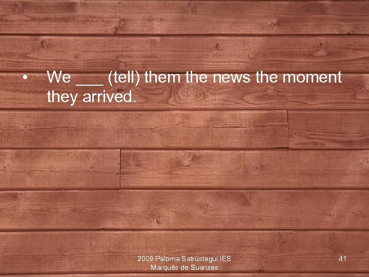  • We ___ (tell) them the news the moment they arrived. 2009 Paloma