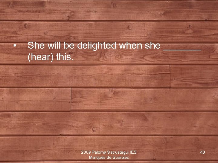  • She will be delighted when she _______ (hear) this. 2009 Paloma Satrústegui