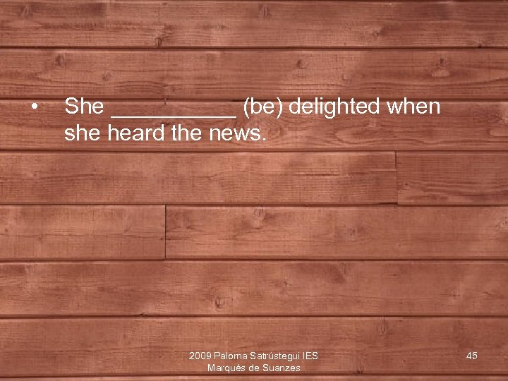  • She _____ (be) delighted when she heard the news. 2009 Paloma Satrústegui