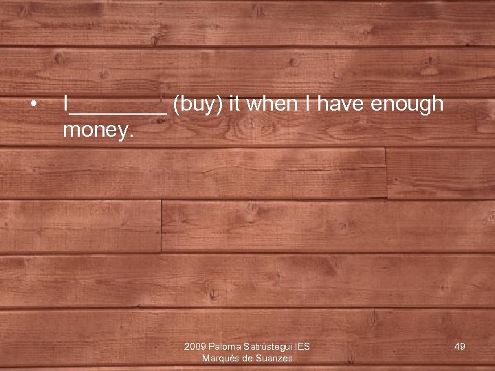  • I____ (buy) it when I have enough money. 2009 Paloma Satrústegui IES