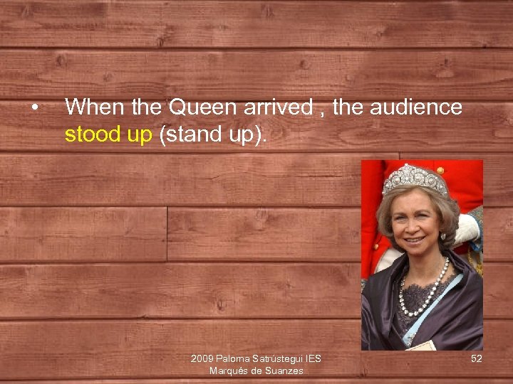  • When the Queen arrived , the audience stood up (stand up). 2009