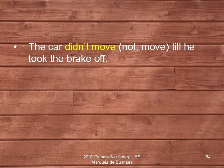  • The car didn’t move (not, move) till he took the brake off.
