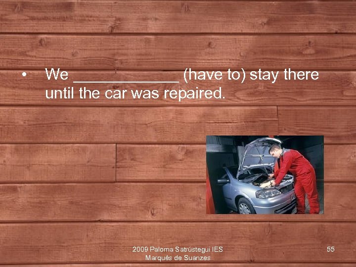  • We ______ (have to) stay there until the car was repaired. 2009
