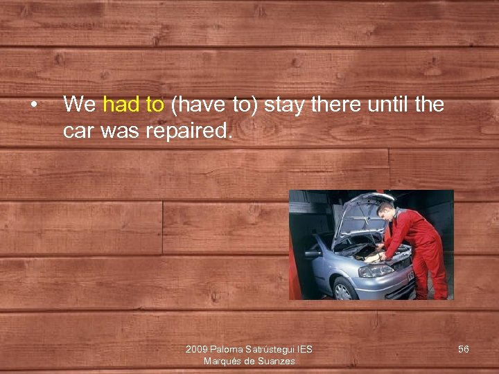  • We had to (have to) stay there until the car was repaired.