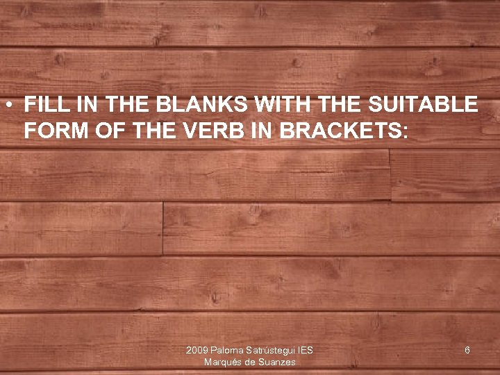  • FILL IN THE BLANKS WITH THE SUITABLE FORM OF THE VERB IN