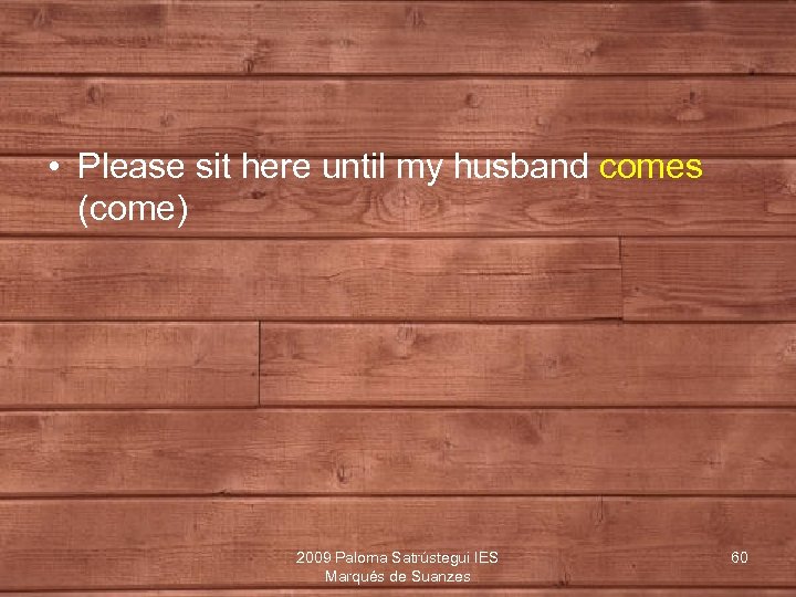  • Please sit here until my husband comes (come) 2009 Paloma Satrústegui IES